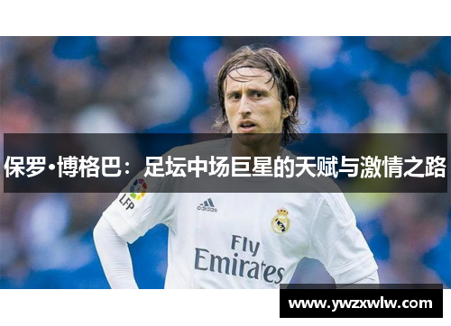 保罗·博格巴：足坛中场巨星的天赋与激情之路