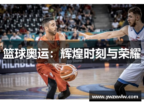 篮球奥运：辉煌时刻与荣耀