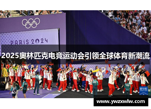 2025奥林匹克电竞运动会引领全球体育新潮流
