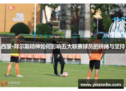 西蒙·拜尔斯精神如何影响五大联赛球员的拼搏与坚持